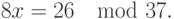 8x=26mod37.