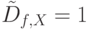 \tilde{D}_{f,X}=1