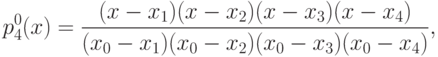 p^0_4(x)=\frac{(x-x_1)(x-x_2)(x-x_3)(x-x_4)}
{(x_0-x_1)(x_0-x_2)(x_0-x_3)(x_0-x_4)},