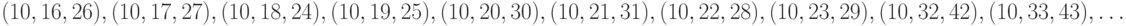  (10, 16, 26), (10, 17, 27), (10, 18, 24), (10, 19, 25), (10, 20, 30), 
(10, 21, 31), (10, 22, 28), (10, 23, 29), (10, 32, 42), (10, 33, 43), \dots