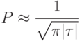 P\approx\cfrac{1}{\sqrt{\pi|\tau|}}