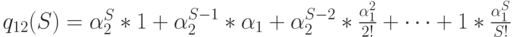 q_{12}(S)=\alpha_2^S*1+\alpha_2^{S-1}*\alpha_1+\alpha_2^{S-2}*\frac{\alpha_1^2}{2!}+ \dots +1*\frac{\alpha_1^S}{S!}