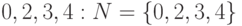 0, 2, 3, 4: N = \left\{ {0, 2, 3, 4} \right\}