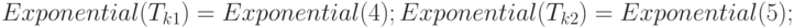 Exponential(T_{k1})=Exponential(4); Exponential(T_{k2})=Exponential(5);