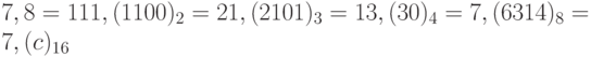 7,8 = 111,(1100)_2 = 21,(2101)_3 = 13,(30)_4 = 7,(6314)_8 = 7,(c)_{16}