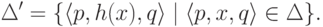 \Delta' = \{ \langle p , h ( x ) , q \rangle \mid
\langle p , x , q \rangle \in \Delta \} .