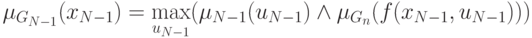 \(\mu _{G_{N - 1} } (x_{N - 1} ) = \mathop {\max }\limits_{u_{N - 1} } (\mu
_{N - 1} (u_{N - 1} ) \wedge \mu _{G_n } (f(x_{N - 1} ,u_{N - 1} )))\)