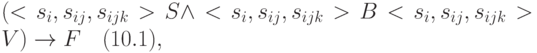 \black(<s_i, s_{ij}, s_{ijk}>S\wedge <s_i, s_{ij}, s_{ijk}>B<s_i, s_{ij}, s_{ijk}>V) \rightarrow F	\quad			(10.1),