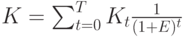 K= \sum_{t=0}^T K_t \frac {1}{(1+E)^t}