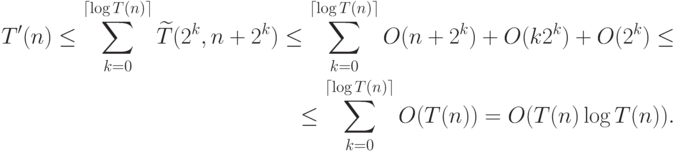 \begin{align*} T'(n)\leq\sum_{k=0}^{\lceil\log T(n)\rceil}\widetilde T(2^k,n+2^k)\leq \sum_{k=0}^{\lceil\log T(n)\rceil}O(n+2^k)+O(k2^k)+O(2^k)\leq\\ \leq \sum_{k=0}^{\lceil\log T(n)\rceil}O(T(n)) =O(T(n)\log T(n)). \end{align*}