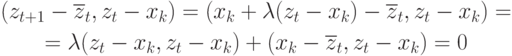 \begin{gathered}
(z_{t+1}-\overline{z}_t,z_t-x_k)=(x_k+\lambda(z_t-x_k)-\overline{z}_t,z_t-x_k)=\\
=\lambda(z_t-x_k,z_t-x_k)+(x_k-\overline{z}_t,z_t-x_k)=0
\end{gathered}