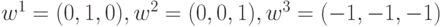 w^1=(0,1,0), w^2=(0,0,1),    w^3=(-1,-1,-1)