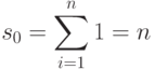 \displaystyle s_0= \sum_{i=1}^n 1 = n