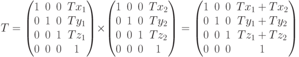 T=\begin{pmatrix}1 & 0 & 0 & Tx_1\\0 & 1 & 0 & Ty_1\\0 & 0 & 1 & Tz_1\\ 0& 0 & 0 &1\end{pmatrix}\times\begin{pmatrix}1 & 0 & 0 & Tx_2\\0 & 1 & 0 & Ty_2\\0 & 0 & 1 & Tz_2\\ 0& 0 & 0 &1\end{pmatrix}=\begin{pmatrix}1 & 0 & 0 & Tx_1+Tx_2\\0 & 1 & 0 & Ty_1+Ty_2\\0 & 0 & 1 & Tz_1+Tz_2\\ 0& 0 & 0 &1\end{pmatrix}