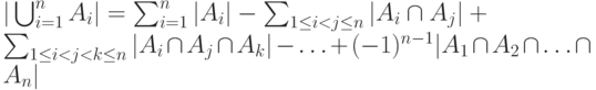 | \bigcup_{i=1}^n A_i| = \sum_{i=1}^n |A_i| - \sum_{1\leq i <j \leq n} |A_i \cap A_j| +\\ \sum_{1\leq i<j<k\leq n} |A_i\cap A_j \cap A_k| - \ldots +(-1)^{n-1}|A_1\cap A_2\cap \ldots \cap A_n|