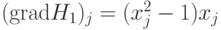 {\rm{(grad}}H_1 )_j = (x_j^2 - 1)x_j