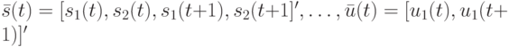 \bar s(t)=[s_1(t), s_2(t), s_1(t+1), s_2(t+1]', \dots, \bar u(t)=[u_1(t), u_1(t+1)]'