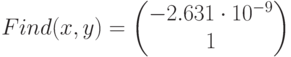 Find(x,y)=\begin{pmatrix} -2.631 \cdot 10^{-9} \\ 1 \end{pmatrix}