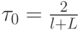 $  \tau_0 = \frac{2}{l + L}  $