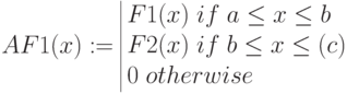 AF1(x):=begin{array}{|lc} 
F1(x); if; ale x le b \
F2(x); if; ble x le (c)  \
0; otherwise 
end{array}