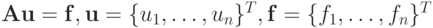 {\mathbf{Au}} = {\mathbf{f}}, {\mathbf{u}} = \{ u_1 , \ldots , 
u_n \}^T, {\mathbf{f}} = \{ f_1 , \ldots ,f_n \}^T