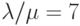 \lambda/\mu=7