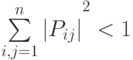 {{\sum\limits_{i,j=1}^{n}{\left| {{P}_{ij}} \right|}}^{2}}<1