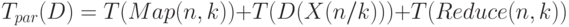 T_{par}(D) = T(Map(n, k))  + T(D(X(n/k)))  + T(Reduce(n, k))