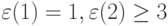 \varepsilon (1) = 1, \varepsilon (2) \ge 3