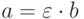 a = \varepsilon  \cdot b