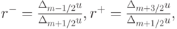 $  r^{-} = \frac{{\Delta_{m - 1/2} u}}{{\Delta_{m + 1/2} u}}, 
r^{+} = \frac{{\Delta_{m + 3/2} u}}{{\Delta_{m + 1/2} u}},   $