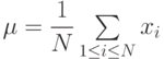 $$\mu=\dfrac{1}{N}\sum\limits_{1\leq i\leq N}{x_{i}}$$