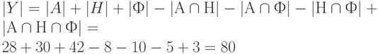 left| Y right| = left| A right| + left| H right| + left| Ф right| - left| А cap Н right| - left| А cap Ф right| - left| Н cap Ф right| +  left| А cap Н cap Ф right| = \
28 + 30 + 42 - 8 - 10 - 5 + 3 = 80