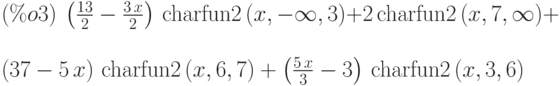 (\%o3)\  \left( \frac{13}{2}-\frac{3\,x}{2}\right) \,\mathrm{charfun2}\left( x,-\infty ,3\right) +2\,\mathrm{charfun2}\left( x,7,\infty \right) +\\
\left( 37-5\,x\right) \,\mathrm{charfun2}\left( x,6,7\right) +\left( \frac{5\,x}{3}-3\right) \,\mathrm{charfun2}\left( x,3,6\right)