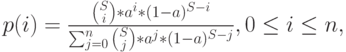 p(i)=\frac{{S\choose i}*a^i*(1-a)^{S-i}}{\sum_{j=0}^n {S\choose j}*a^j*(1-a)^{S-j}}, 0 \le i \le n,