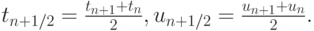 $  t_{n + 1/2} = \frac{t_{n + 1} + t_n}{2}, u_{n + 1/2} = \frac{u_{n + 1} + u_n}{2}.  $