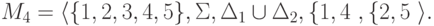 M_4 = \langle \{ 1 , 2 , 3 , 4 , 5 \} ,
 \Sigma
 , \Delta_1 \cup \Delta_2 ,
 \{ 1 , 4 \ }, \{ 2 , 5 }\ \rangle .