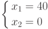 \left\{ \begin{gathered}
  x_1  = 40 \hfill \\
  x_2  = 0 \hfill \\
\end{gathered}  \right