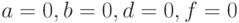 a=0, b=0, d=0, f=0