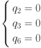 \left\{ \begin{gathered}
  q_2  = 0 \hfill \\
  q_3  = 0 \hfill \\
  q_6  = 0 \hfill \\
\end{gathered}  \right