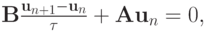 $  \mathbf{B} \frac{\mathbf{u}_{n + 1} - \mathbf{u}_n}{\tau} + \mathbf{Au}_n = 0,  $