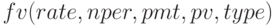 fv(rate, nper, pmt, pv, type)