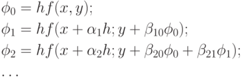 \begin{gathered}
  {\phi _0} = hf(x,y); \hfill \\
  {\phi _1} = hf(x + {\alpha _1}h;y + {\beta _{10}}{\phi _0}); \hfill \\
  {\phi _2} = hf(x + {\alpha _2}h;y + {\beta _{20}}{\phi _0} + {\beta
_{21}}{\phi _1}); \hfill \\
  \dots \hfill \\ 
\end{gathered}