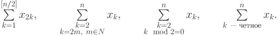 \sum\limits_{k=1}^{[n/2]} x_{2k}, \qquad
\sum\limits^n_{\substack {k=2\\k=2m, \ m\in N}} x_k, \qquad
\sum\limits^n_{\substack {k=2\\k \mod 2 =0}} x_k, \qquad
  \sum\limits^n_{k\ \text{--- четное}} x_k.