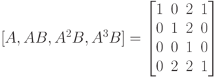 [A, AB, A^2B, A^3B]=
\left [
\begin {matrix}
1&0&2&1\\
0&1&2&0\\
0&0&1&0\\
0&2&2&1
\end {matrix}
\right ]
 