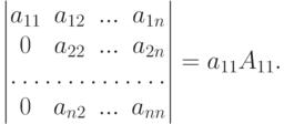 \begin{vmatrix}
a_{11} & a_{12} & ... & a_{1n}\\
0 & a_{22} & ... & a_{2n}\\
\hdotsfor{4}\\
0 & a_{n2} & ... & a_{nn}
\end{vmatrix} =
a_{11} A_{11}.