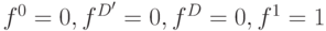 f^0=0, f^{D^\prime}=0,f^D=0,f^1=1