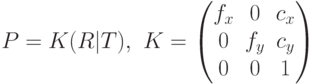 P=K(R \lvert T),\,\, K=\begin{pmatrix}
{f_x} & 0 & {c_x}\\
0 & {f_y} & {c_y}\\
0 & 0 & 1
\end{pmatrix}