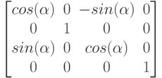 
\left[
\begin{matrix}
cos (\alpha) & 0&-sin (\alpha) &0\\
0 & 1& 0 &0\\
sin (\alpha)& 0&cos (\alpha) &0\\
0 & 0&0 &1\\
\end{matrix}\right]