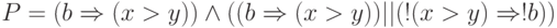 P = (b \Rightarrow (x>y)) \land( (b \Rightarrow (x>y)) || (!(x>y)
\Rightarrow ! b))